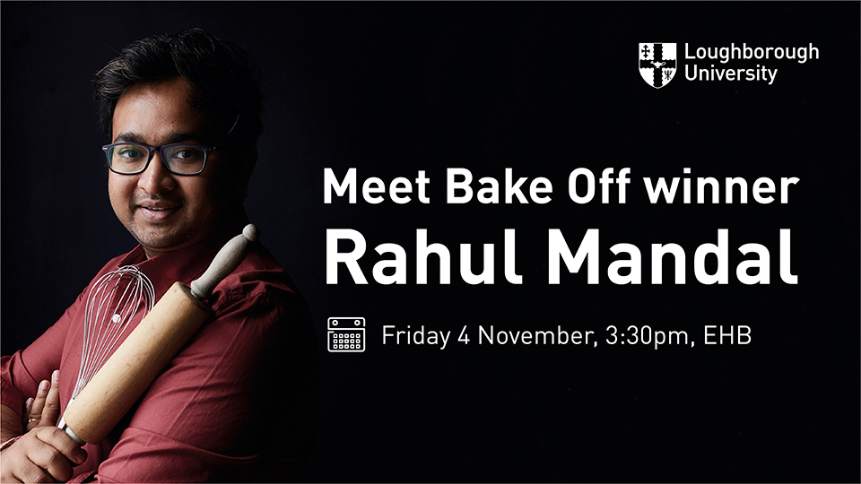 An image of Rahul holding a rolling pin and whisk. He stands against a black background. The right of the graphic contains the University logo and text, reads: Meet Bake Off winner Rahul Mandal (calendar icon) Friday 4 November, 3:30pm, EHB